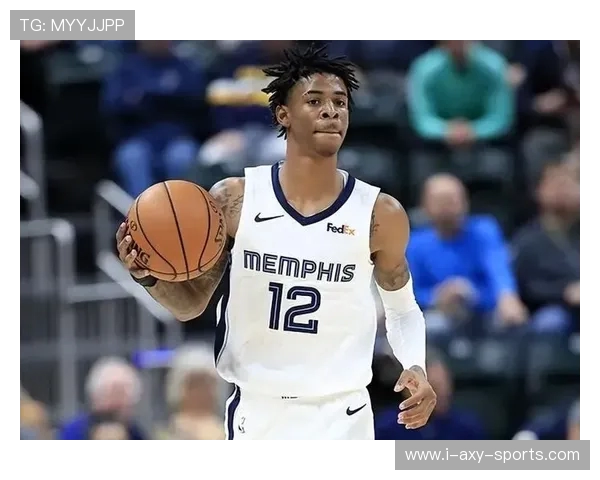 贾·莫兰特带领灰熊重塑王朝之路：从天赋新星到联盟领军人物的蜕变